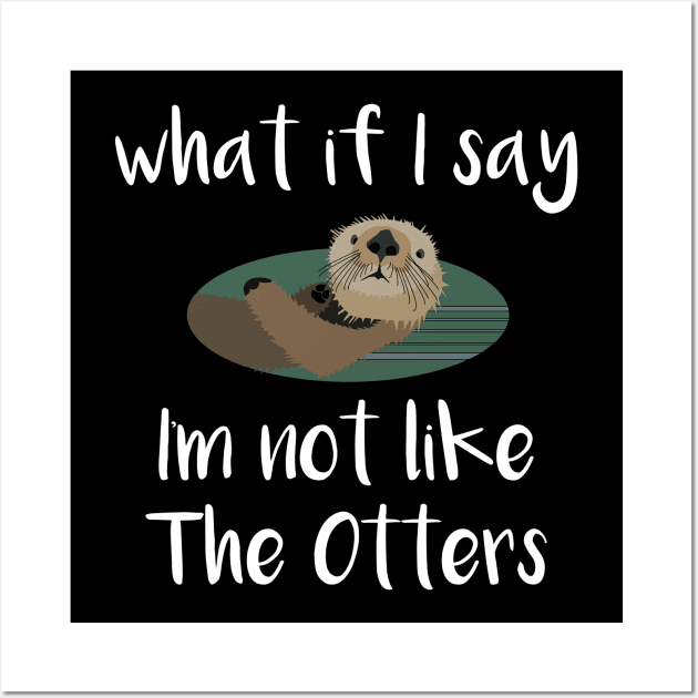 What If I Say I'm Not Like the Otters Wall Art by DANPUBLIC